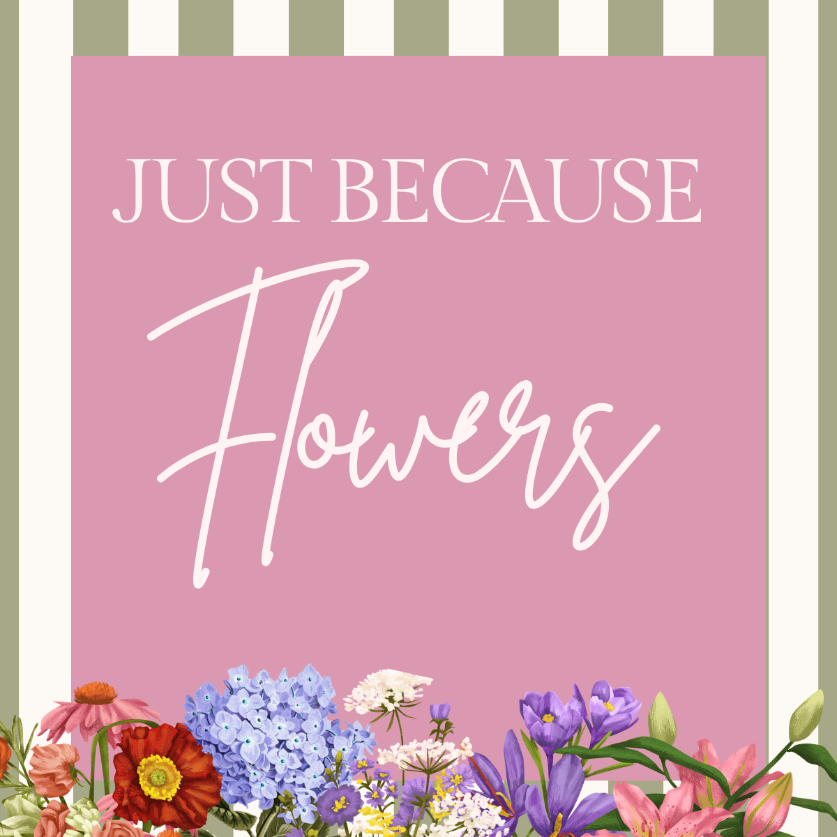 Just Because Flowers